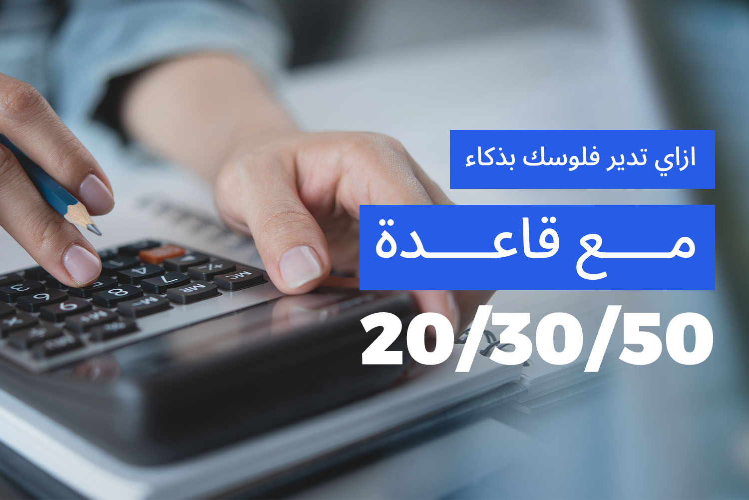 إيد بتحسب على آلة حاسبة من مقال ازاي تدير فلوسك بقاعدة 50/30/30 على مدونة علم الجيب من ماني فيللوز